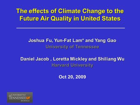 Joshua Fu, Yun-Fat Lam* and Yang Gao University of Tennessee Daniel Jacob, Loretta Mickley and Shiliang Wu Harvard University Oct 20, 2009 The effects.