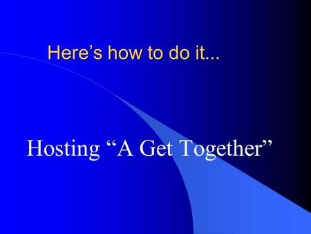Here’s how to do it... Hosting “A Get Together” Introduction l A-Get-Together is an introductory experience designed to help the unchurched enter into.
