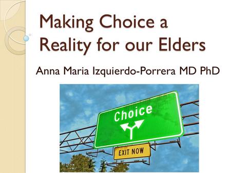 Making Choice a Reality for our Elders Anna Maria Izquierdo-Porrera MD PhD.