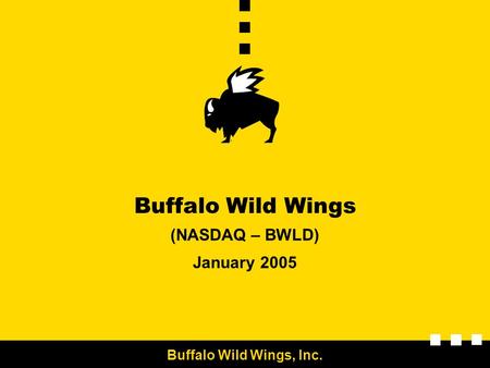 Buffalo Wild Wings, Inc. Buffalo Wild Wings (NASDAQ – BWLD) January 2005.