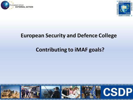 European Security and Defence College Contributing to iMAF goals?