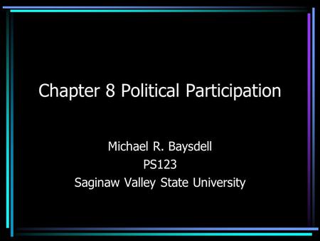 Chapter 8 Political Participation Michael R. Baysdell PS123 Saginaw Valley State University.