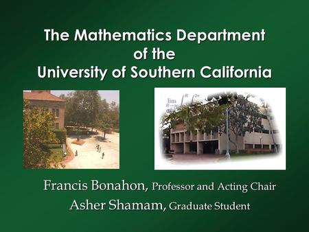 The Mathematics Department of the University of Southern California Francis Bonahon, Professor and Acting Chair Asher Shamam, Graduate Student.