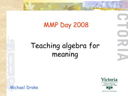 Michael Drake MMP Day 2008 Teaching algebra for meaning.