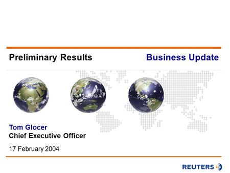 Preliminary Results Tom Glocer Chief Executive Officer 17 February 2004 Business Update.