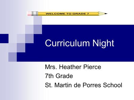 Curriculum Night Mrs. Heather Pierce 7th Grade St. Martin de Porres School.