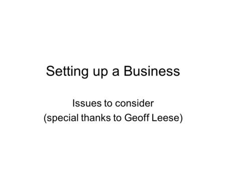 Setting up a Business Issues to consider (special thanks to Geoff Leese)