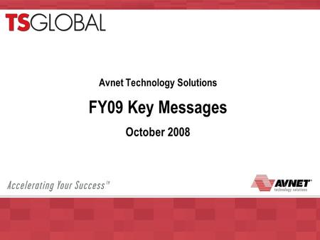 Avnet Technology Solutions FY09 Key Messages October 2008.