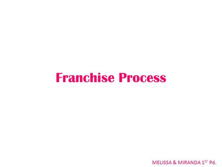 Franchise Process MELISSA & MIRANDA 1 ST Pd.. Choosing the right franchise Its best to know what industry you're interested in. You may want to consul.