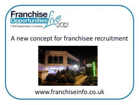 Www.franchiseinfo.co.uk A new concept for franchisee recruitment.