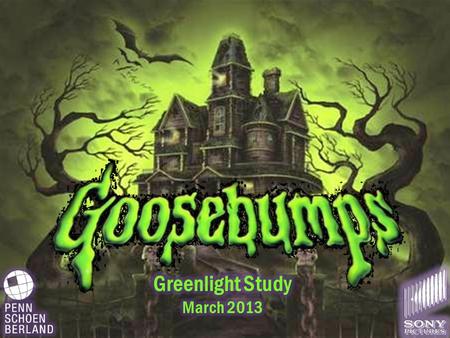 1. 2 Evaluate Awareness and Health of the Goosebumps Brand Identify Franchise Strengths Measure Interest in a Goosebumps Film Uncover Potential Directions.