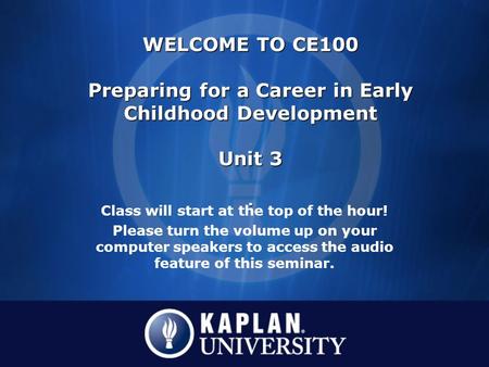 Class will start at the top of the hour! Please turn the volume up on your computer speakers to access the audio feature of this seminar. WELCOME TO CE100.