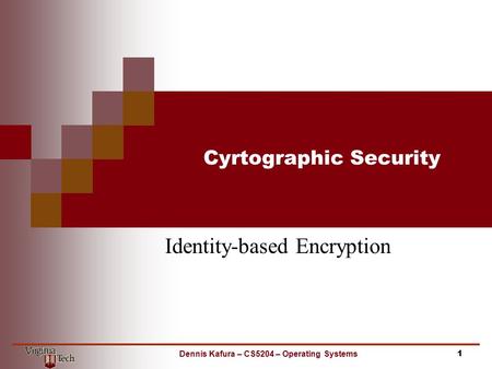 Cyrtographic Security Identity-based Encryption 1Dennis Kafura – CS5204 – Operating Systems.