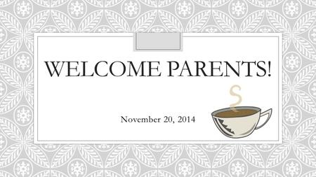 Welcome Parents! November 20, 2014.