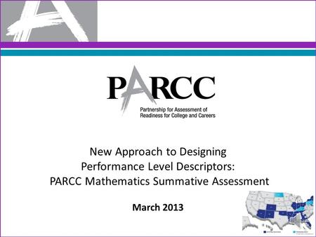New Approach to Designing Performance Level Descriptors: PARCC Mathematics Summative Assessment March 2013.