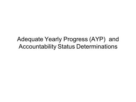 Adequate Yearly Progress (AYP) and Accountability Status Determinations.