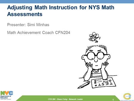 CFN 204 · Diane Foley · Network Leader Adjusting Math Instruction for NYS Math Assessments Presenter: Simi Minhas Math Achievement Coach CFN204 1.