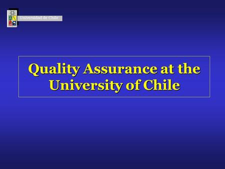 Quality Assurance at the University of Chile Universidad de Chile.