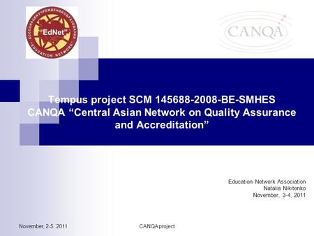 November, 2-5. 2011CANQA project Tempus project SCM 145688-2008-BE-SMHES CANQA “Central Asian Network on Quality Assurance and Accreditation” Education.