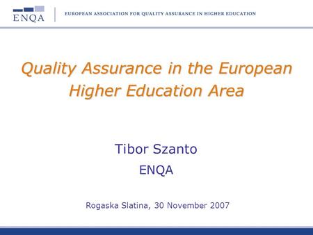 Quality Assurance in the European Higher Education Area Tibor Szanto ENQA Rogaska Slatina, 30 November 2007.