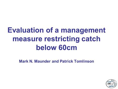 Evaluation of a management measure restricting catch below 60cm Mark N. Maunder and Patrick Tomlinson.