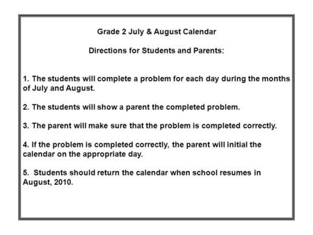 Grade 2 July & August Calendar Directions for Students and Parents: 1. The students will complete a problem for each day during the months of July and.