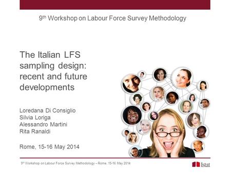 9 th Workshop on Labour Force Survey Methodology – Rome, 15-16 May 2014 The Italian LFS sampling design: recent and future developments 9 th Workshop on.