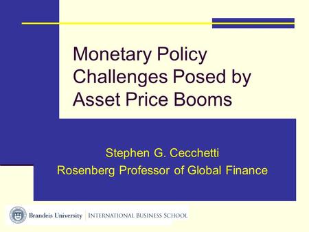 Monetary Policy Challenges Posed by Asset Price Booms Stephen G. Cecchetti Rosenberg Professor of Global Finance.
