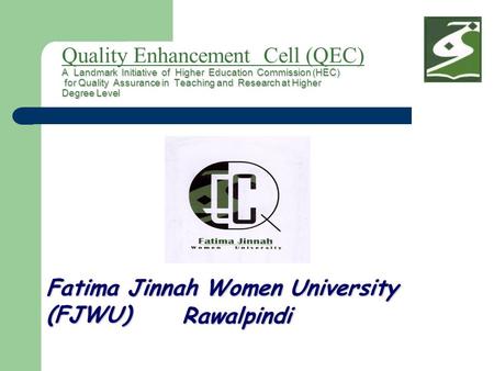 A Landmark Initiative of Higher Education Commission (HEC) for Quality Assurance in Teaching and Research at Higher Degree Level Quality Enhancement Cell.