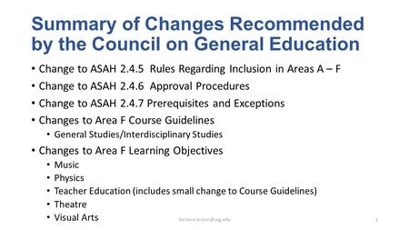 Summary of Changes Recommended by the Council on General Education Change to ASAH 2.4.5 Rules Regarding Inclusion in Areas A – F Change to ASAH 2.4.6 Approval.