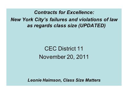 Contracts for Excellence: New York City’s failures and violations of law as regards class size (UPDATED) CEC District 11 November 20, 2011 Leonie Haimson,