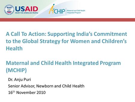 A Call To Action: Supporting India’s Commitment to the Global Strategy for Women and Children’s Health Maternal and Child Health Integrated Program (MCHIP)