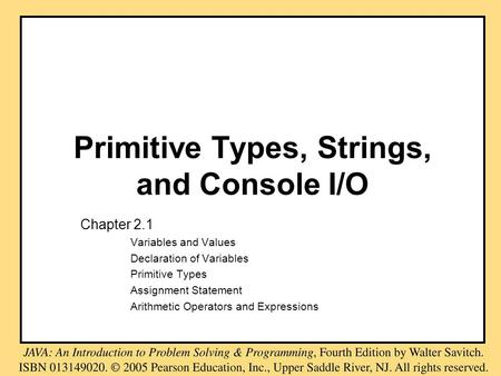 Primitive Types, Strings, and Console I/O Chapter 2.1 Variables and Values Declaration of Variables Primitive Types Assignment Statement Arithmetic Operators.