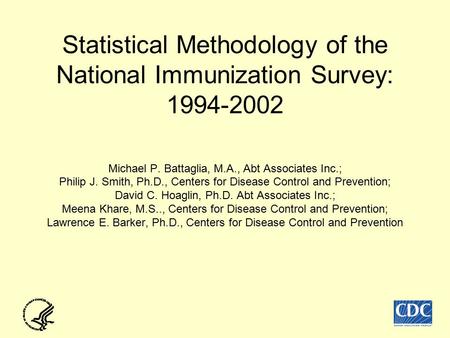 Statistical Methodology of the National Immunization Survey: 1994-2002 Michael P. Battaglia, M.A., Abt Associates Inc.; Philip J. Smith, Ph.D., Centers.