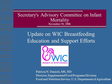 Update on WIC Breastfeeding Education and Support Efforts Secretary's Advisory Committee on Infant Mortality November 30, 2006 Patricia N. Daniels, MS,