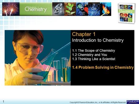 1.4 Problem Solving in Chemistry > 1 Copyright © Pearson Education, Inc., or its affiliates. All Rights Reserved. Chapter 1 Introduction to Chemistry 1.1.