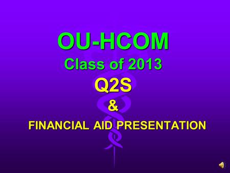 OU-HCOM Class of 2013 Q2S & FINANCIAL AID PRESENTATION.