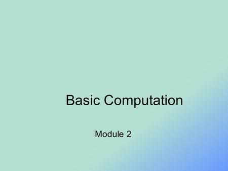 Basic Computation Module 2. Objectives Describe the Java data types used for simple data Write Java statements to declare variables, define named constants.