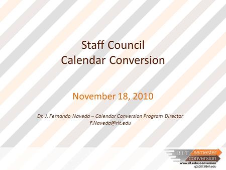 Staff Council Calendar Conversion November 18, 2010 Dr. J. Fernando Naveda – Calendar Conversion Program Director
