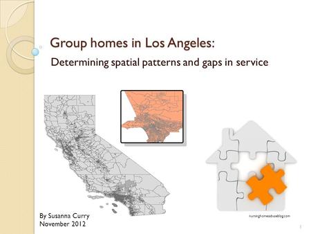 Group homes in Los Angeles: Determining spatial patterns and gaps in service location nursinghomesabuseblog.com By Susanna Curry November 2012 1.