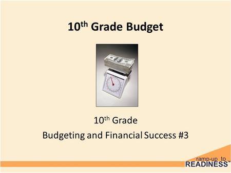 10 th Grade Budget 10 th Grade Budgeting and Financial Success #3.