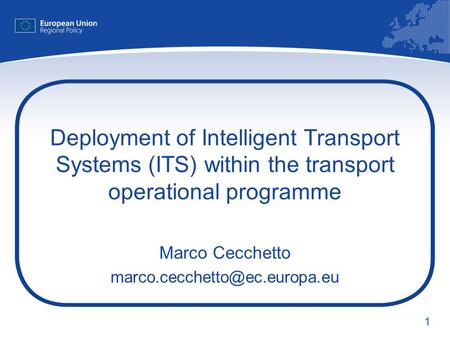 1 Deployment of Intelligent Transport Systems (ITS) within the transport operational programme Marco Cecchetto