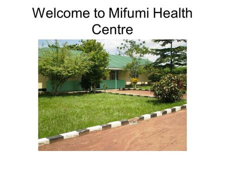 Welcome to Mifumi Health Centre. Mifumi Health Centre Modern type IV clinic Nursing Sister, Clinical Officer, Midwife, nursing aids and support staff.