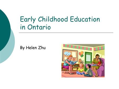 Early Childhood Education in Ontario By Helen Zhu.