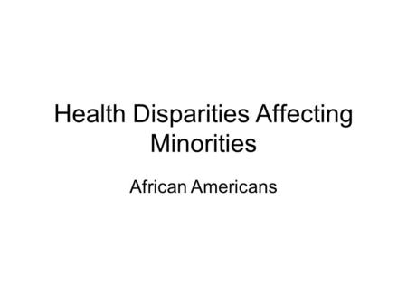 Health Disparities Affecting Minorities African Americans.