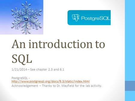 An introduction to SQL 1/21/2014 – See chapter 2.3 and 6.1 PostgreSQL -