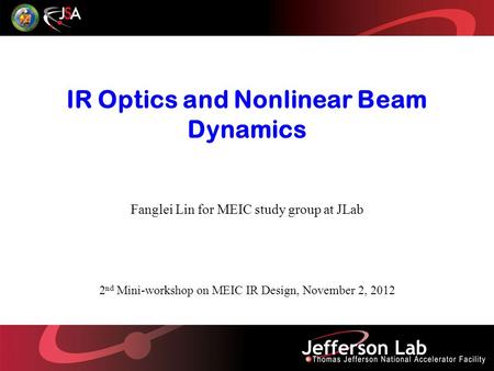 IR Optics and Nonlinear Beam Dynamics Fanglei Lin for MEIC study group at JLab 2 nd Mini-workshop on MEIC IR Design, November 2, 2012.