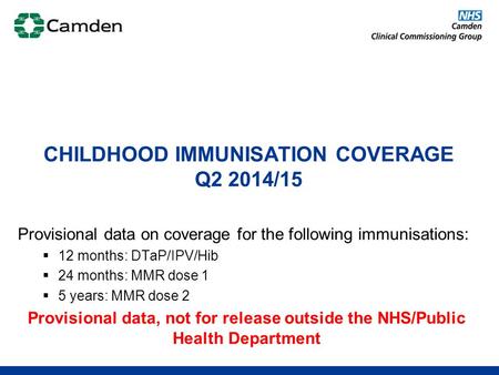 Provisional data on coverage for the following immunisations:  12 months: DTaP/IPV/Hib  24 months: MMR dose 1  5 years: MMR dose 2 Provisional data,