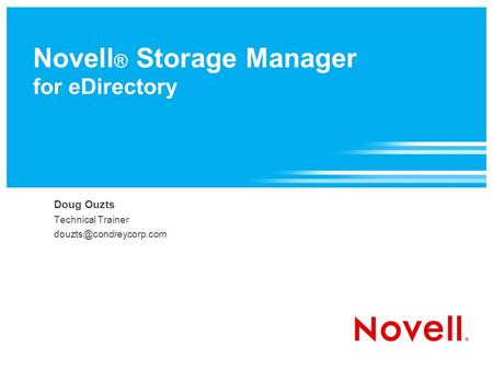 Novell ® Storage Manager for eDirectory Doug Ouzts Technical Trainer