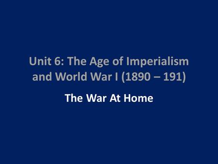 Unit 6: The Age of Imperialism and World War I (1890 – 191)